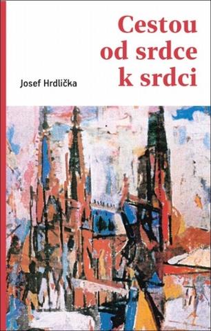 Kniha: Cestou od srdce k srdci - 1. vydanie - Josef Hrdlička