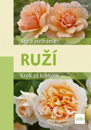 Kniha: Rez a strihanie ruží - Krok za krokem - 1. vydanie - Heiko Hübscher