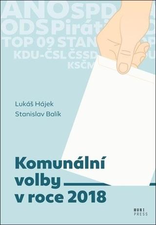 Kniha: Komunální volby v roce 2018 - 1. vydanie - Stanislav Balík; Lukáš Hájek