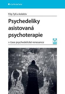 Kniha: Psychedeliky asistovaná psychoterapie - v čase psychedelické renesance - Filip Tylš