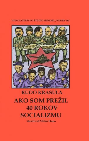 Kniha: Ako som prežil 40 rokov socializmu - 1. vydanie - Rudo Krasula