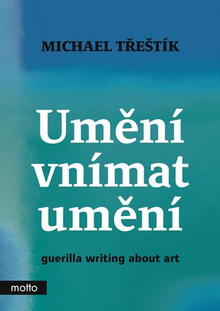 Kniha: Umění vnímat umění - guerilla writing about art - guerilla writing about art - Michael Třeštík