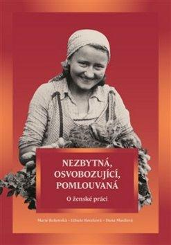 Kniha: Nezbytná, osvobozující, pomlouvaná - O ženské práci - Marie Bahenská