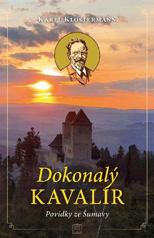 Kniha: Dokonalý kavalír - Povídky ze Šumavy - Povídky ze Šumavy - 1. vydanie - Karel Klostermann