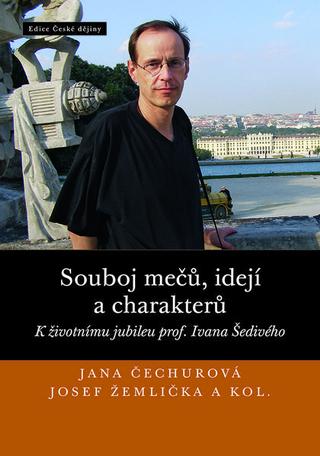 Kniha: Souboj mečů, idejí a charakterů - K životnímu jubileu prof. Ivana Šedivého - Jana Čechurová, Josef Žemlička