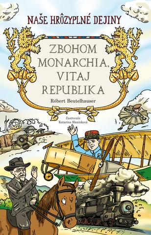 Kniha: Zbohom monarchia, vitaj republika - Naše hrôzyplné dejiny - 1. vydanie - Robert Beutelhauser