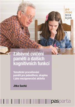 Kniha: Zábavné cvičení paměti a dalších kognitivních funkcí - Tematické procvičování paměti pro jednotlivce, skupinu i jako mezigenerační akti - 1. vydanie - Jitka Suchá