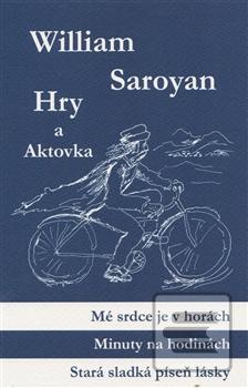 Kniha: Hry a aktovka - Mé srdce je v horách, Minuty na hodinách, Stará sladká píseň lásky, Jednou kolem - William Saroyan