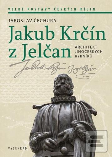 Kniha: Jakub Krčín z Jelčan - Architekt jihočeských rybníků - Jaroslav Čechura