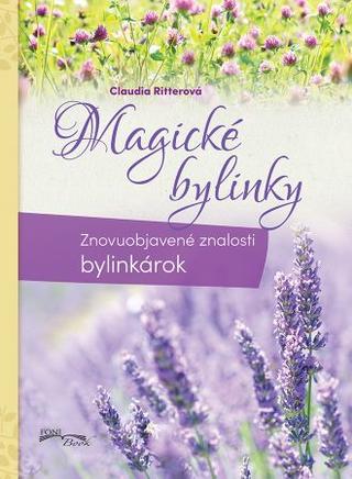 Kniha: Magické bylinky - Znovuobjavené znalosti bylinkárok - Claudia Ritterová