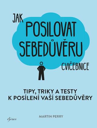 Kniha: Jak posilovat sebedůvěru - Tipy, triky a testy k posílení sebedůvěry - 1. vydanie - Martin Perry