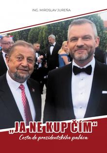 Kniha: JA  NE KUP ČÍM - Cesta do prezidentského paláca - 1. vydanie - Miroslav Jureňa