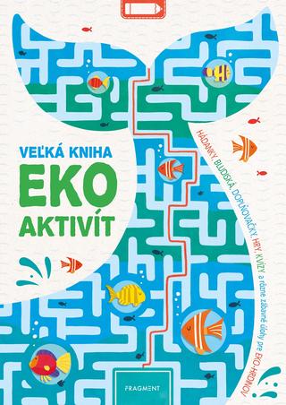 Kniha: Veľká kniha eko aktivít - Hádanky, bludiská, doplňovačky, hry, kvízy a rôzne zábavné úlohy pre EKO-HRDINOV - 1. vydanie