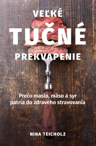 Kniha: Veľké tučné prekvapenie - Prečo maslo, mäso a syr patria do zdravého stravovania - Nina Teicholz