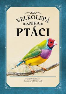 Kniha: Ptáci - Velkolepá kniha - Tom Jackson