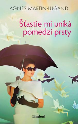 Kniha: Šťastie mi uniká pomedzi prsty - 1. vydanie - Agnes Martin-Lugand