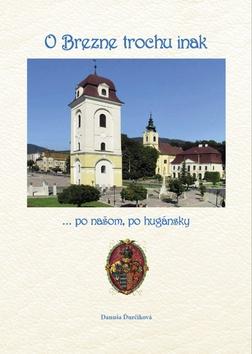 Kniha: O Brezne trochu inak - ... po našom, po hugánsky - 1. vydanie - Danuša Ďurčíková