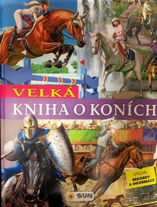Kniha: Velká kniha o koních - Speciál rekordy a informace - 1. vydanie