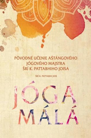 Kniha: Jóga málá - Pôvodné učenie aštángového jógového majstra Šrí K.Pattabhiho Joisa - Šrí K.Pattabhi Jois