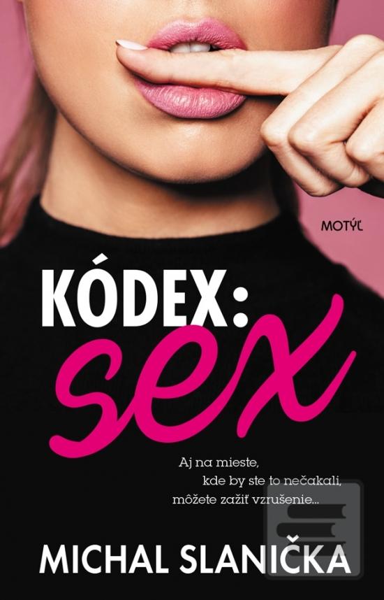 Kniha: Kódex: sex - aj na mieste, kde by ste to nečakali, môžete zažiť vzrušenie... - 1. vydanie - Michal Slanička