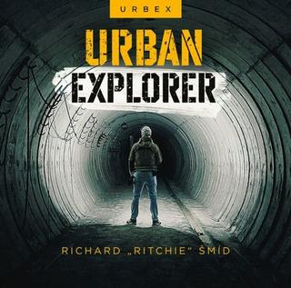 Kniha: Urban explorer - Urbex - 1. vydanie - Richard „Ritchie“ Šmíd