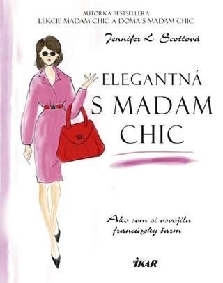 Kniha: Elegantná s madam Chic - Ako som si osvojila francúzsky šarm - Jennifer L. Scottová