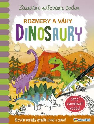 Kniha: Zázračné maľovanie vodou Dinosaury - Rozmery a váhy, Stačí vymaľovať vodou! - 1. vydanie