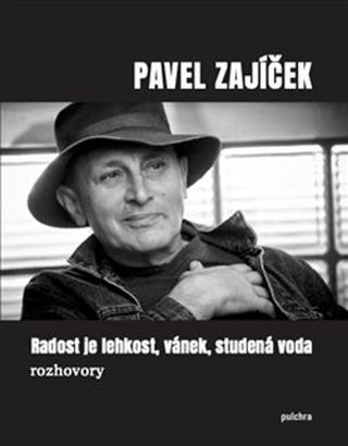 Kniha: Radost je lehkost, vánek, studená voda - rozhovory - Pavel Zajíček