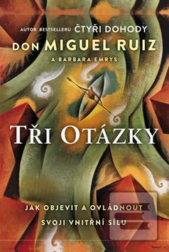 Kniha: Tři otázky - Jak objevit a ovládnout naši vnitřní sílu - 1. vydanie - Don Miguel Ruiz
