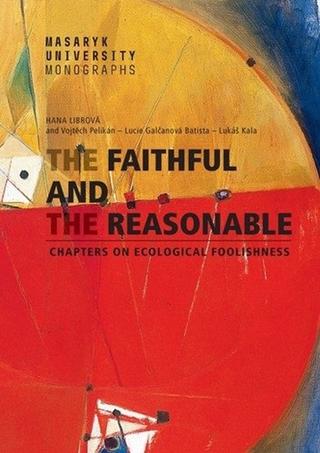 Kniha: The Faithful and the Reasonable - Chapters on Ecological Foolishness - 1. vydanie - Lucie Galčanová; Lukáš Kala; Hana Librová; Vojtěch Pelikán