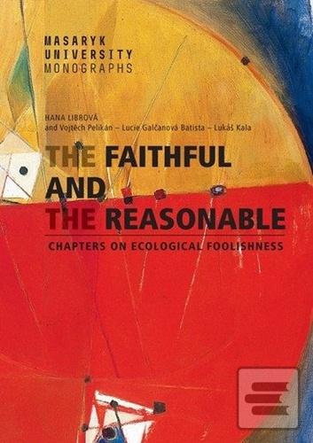 Kniha: The Faithful and the Reasonable - Chapters on Ecological Foolishness - 1. vydanie - Lucie Galčanová; Lukáš Kala; Hana Librová; Vojtěch Pelikán