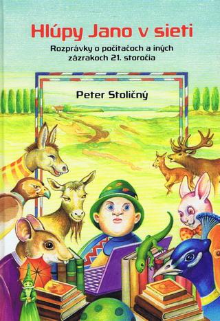 Kniha: Hlúpy Jano v sieti - Rozprávky o počítačoch a iných zázrakoch 21. storočia - Peter Stoličný