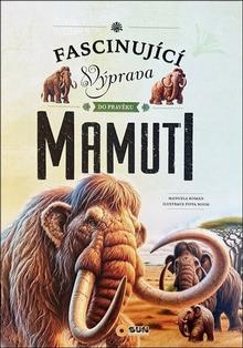 Kniha: Mamuti - Fascinující výprava do pravěku - Manuela Roman