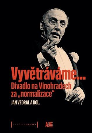 Kniha: Vyvětráváme - Divadlo na Vinohradech za „normalizace“ - Jan Vedral