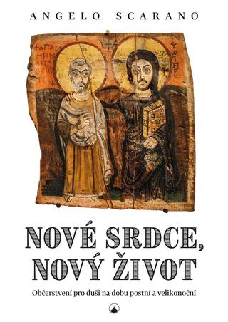 Kniha: Nové srdce, nový život - Občerstvení pro duši na dobu postní a velikonoční - Občerstvení pro duši na dobu postní a velikonoční - 1. vydanie - Angelo Scarano