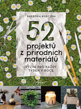 Kniha: 52 přírodních projektů - Výzva pro každý týden v roce - 1. vydanie - Barbora Kurcova