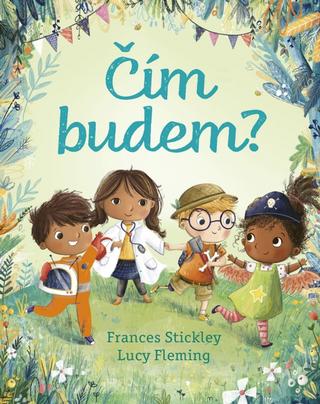 Kniha: Čím budem? - 1. vydanie - Frances Stickley, Lucy Fleming