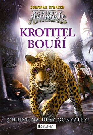Kniha: Spirit Animals: Soumrak strážců – Krotitel bouří - Krotitel bouří - 1. vydanie - Christina Diaz  Gonzalezová