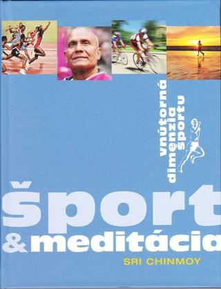 Kniha: Šport & meditácia - Vnútorná dimenzia športu - 1. vydanie - Sri Chinmoy