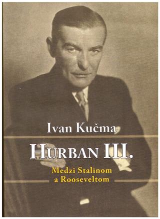 Kniha: Hurban III – Medzi Stalinom a Rooseeveltom - 1. vydanie - Ivan Kučma