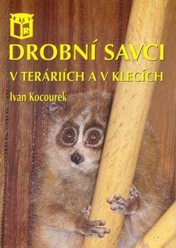 Kniha: Drobní savci v teráriích a v klecích - Ivan Kocourek