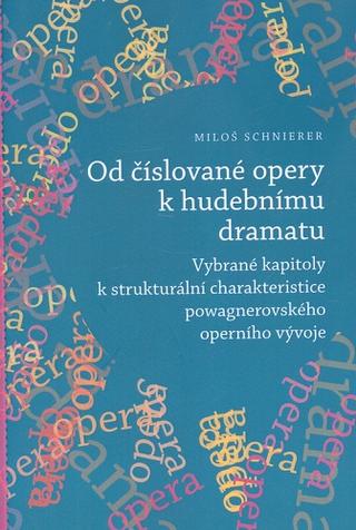 Kniha: Od číslované opery k opernímu dramatu - Vybrané kapitoly k strukturální charakteristice powagnerovského operního vývoje - Miloš Schnierer