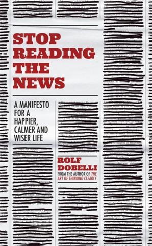 Kniha: Stop Reading the News - 1. vydanie - Rolf Dobelli