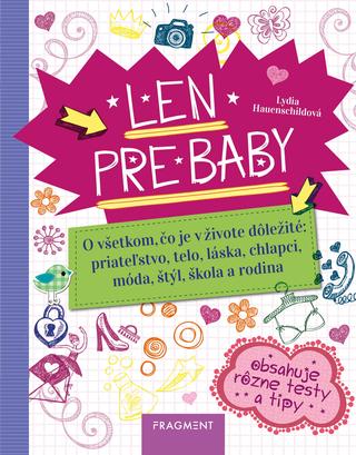 Kniha : Len pre baby - O všetkom, čo je v živote dôležité: priateľstvo, telo, láska, chlapci, móda, štý