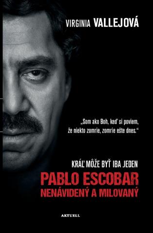 Kniha: Pablo Escobar: Nenávidený a milovaný - Kráľ môže byť iba jeden - 1. vydanie - Virginia Vallejová