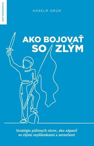 Kniha: Ako bojovať so zlým - Stratégia púštnych otcov, ako zápasiť so zlými myšlienkami a neresťami - Anselm Grün