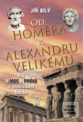 Kniha: Od Homéra k Alexandru Velikému - Boj o moc a právo v klasickém Řecku - 1. vydanie - Jiří Bílý