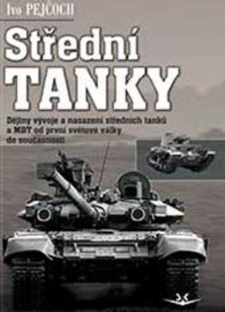 Kniha: Střední tanky I - Dějiny vývoje a nasazení středních tanků a MBT od první světové války do současnosti - Ivo Pejčoch