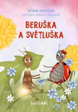 Kniha: Beruška a Světluška - 1. vydanie - Taťána Krausová; Markéta Šmalcová