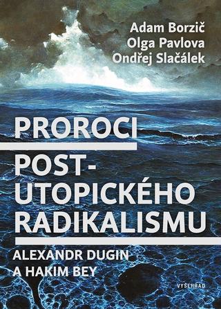 Kniha: Proroci postutopického radikalismu. Alexandr Dugin a Hakim Bey - Alexandr Dugin a Hakim Bey - Adam Borzič